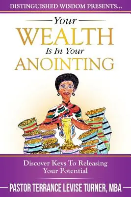 A gazdagságod a felkenésedben van: Fedezd fel lehetőségeid felszabadításának kulcsait - Your Wealth Is In Your Anointing: Discover Keys To Releasing Your Potential