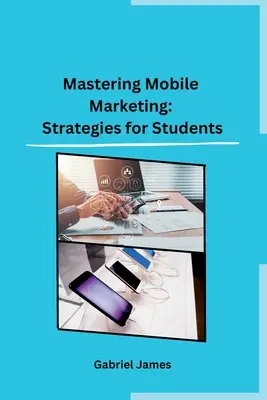 A mobil marketing elsajátítása: Stratégiák a diákok számára - Mastering Mobile Marketing: Strategies for Students