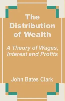 A gazdagság elosztása: A bérek, kamatok és nyereségek elmélete - The Distribution of Wealth: A Theory of Wages, Interest and Profits