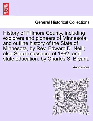 Fillmore megye története, beleértve Minnesota felfedezőit és úttörőit, valamint Minnesota állam vázlatos történetét, írta Edward D. Neill tiszteletes; valamint - History of Fillmore County, including explorers and pioneers of Minnesota, and outline history of the State of Minnesota, by Rev. Edward D. Neill; als