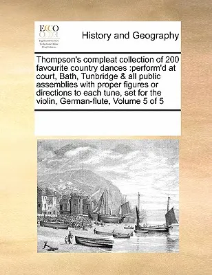 Thompson's Compleat Collection of 200 Favourite Country Dances: Perform'd at Court, Bath, Tunbridge & All Public Assemblies with Proper Figures or Dir