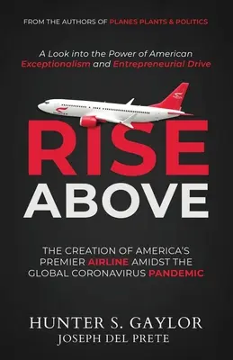 Rise Above: Amerika elsőszámú légitársaságának létrehozása a globális koronavírus-járvány közepette - Rise Above: The Creation of America's Premier Airline Amidst the Global Coronavirus Pandemic