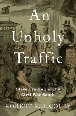 An Unholy Traffic: A rabszolga-kereskedelem a polgárháborús Délen - An Unholy Traffic: Slave Trading in the Civil War South