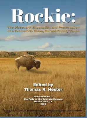 Rockie: Egy őskori bölény felfedezése, feltárása és megőrzése, Burnet megye, Texas - Rockie: The Discovery, Excavation and Preservation of a Prehistoric Bison, Burnet County, Texas