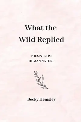 Amit a vadak válaszoltak: Versek az emberi természetből - What the Wild Replied: Poems from human nature