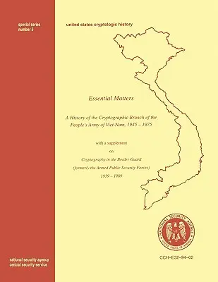 Essential Matters: A vietnami néphadsereg kriptográfiai részlegének története 1945-1975 (a Histo” című könyvből vett kiegészítéssel). - Essential Matters: History of the Cryptographic Branch of the People's Army of Vietnam 1945-1975 (with a supplement drawn from The Histo