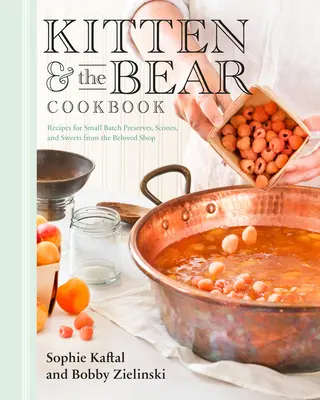 A cica és a medve szakácskönyve: Kis tételes befőttek, pogácsák és édességek receptjei a szeretett boltból - Kitten and the Bear Cookbook: Recipes for Small Batch Preserves, Scones, and Sweets from the Beloved Shop