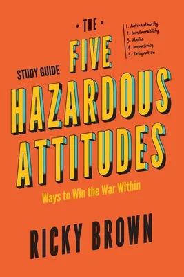 Az öt veszélyes magatartás tanulmányi útmutatója: Ways to Win the War Within - The Five Hazardous Attitudes Study Guide: Ways to Win the War Within