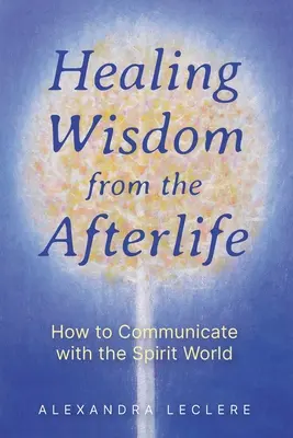 Gyógyító bölcsesség a túlvilágról: Hogyan kommunikáljunk a szellemvilággal? - Healing Wisdom from the Afterlife: How to Communicate with the Spirit World