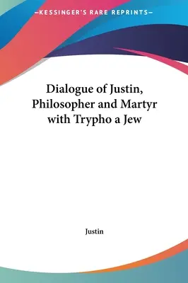 Jusztinusz, a filozófus és mártír párbeszéde a zsidó Tryphóval - Dialogue of Justin, Philosopher and Martyr with Trypho a Jew