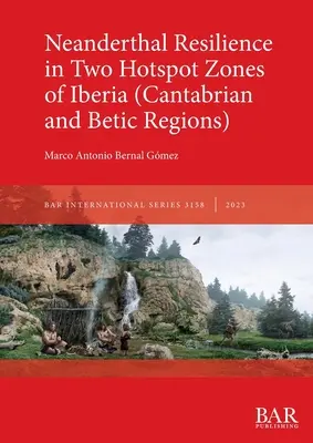 Neandervölgyi ellenálló képesség két ibériai hotspot-zónában - Neanderthal Resilience in Two Hotspot Zones of Iberia