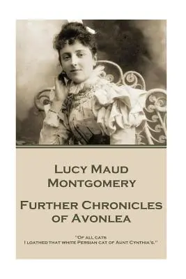 Lucy Maud Montgomery - Avonlea további krónikái: „Minden macska közül azt a fehér perzsa macskát utáltam, amelyik Cynthia nénié volt.„”” - Lucy Maud Montgomery - Further Chronicles of Avonlea: Of all cats I loathed that white Persian cat of Aunt Cynthia's.