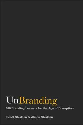 Unbranding: 100 márkaépítési lecke a szakadás korában - Unbranding: 100 Branding Lessons for the Age of Disruption