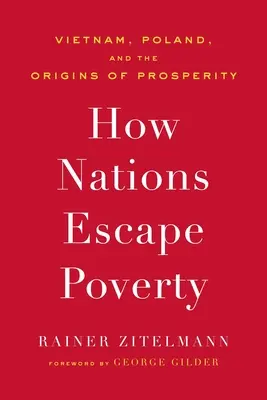 Hogyan menekülnek a nemzetek a szegénység elől: Vietnam, Lengyelország és a jólét eredete - How Nations Escape Poverty: Vietnam, Poland, and the Origins of Prosperity