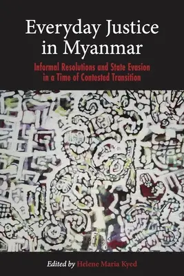 Mindennapi igazságszolgáltatás Mianmarban: Informális megoldások és állami kitérés a vitatott átmenet idején - Everyday Justice in Myanmar: Informal Resolutions and State Evasion in a Time of Contested Transition