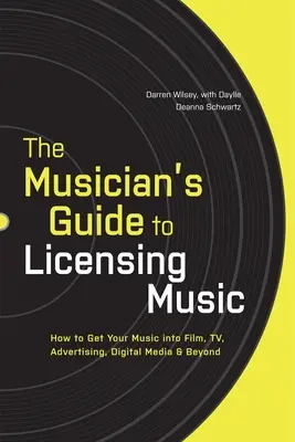 A zenész útmutatója a zene licenceléséhez: Hogyan kerülhet a zenéje a filmbe, a tévébe, a reklámba, a digitális médiába és azon túlra? - The Musician's Guide to Licensing Music: How to Get Your Music into Film, TV, Advertising, Digital Media & Beyond