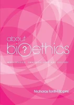 A bioetikáról 4: Anyaság, megtestesült szeretet és kultúra - About Bioethics 4: Motherhood, Embodied Love and Culture