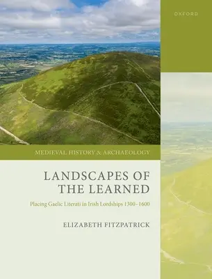 A tanult tájak: A gael irodalmárok elhelyezése az ír uradalmakban 1300-1600 között - Landscapes of the Learned: Placing Gaelic Literati in Irish Lordships 1300-1600