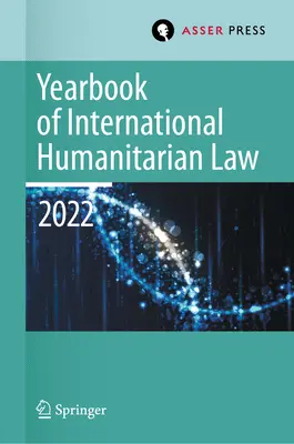 A nemzetközi humanitárius jog évkönyve, 25. kötet (2022): A nemzetközi humanitárius jog és a szomszédos keretek - Yearbook of International Humanitarian Law, Volume 25 (2022): International Humanitarian Law and Neighbouring Frameworks
