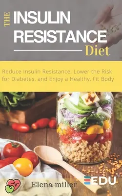 Inzulinrezisztencia diéta: Csökkentse az inzulinrezisztenciát, csökkentse a cukorbetegség kockázatát, és élvezze az egészséges, fitt testet - Insulin Resistance Diet: Reduce Insulin Resistance, Lower the Risk for Diabetes, and Enjoy a Healthy, Fit Body