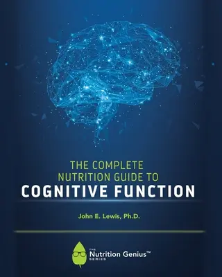 A teljes táplálkozási útmutató a kognitív funkciókhoz - The Complete Nutrition Guide to Cognitive Function