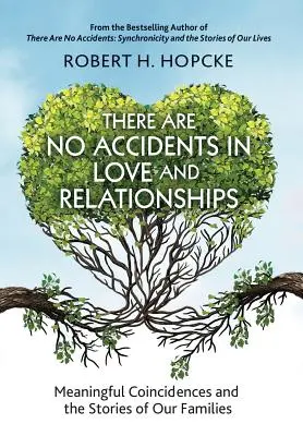 A szerelemben és a kapcsolatokban nincsenek véletlenek: Értelmes egybeesések és családjaink történetei - There Are No Accidents in Love and Relationships: Meaningful Coincidences and the Stories of Our Families