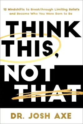 Think This, Not That: 12 gondolkodásmódváltás a korlátozó hiedelmek áttöréséhez és ahhoz, hogy azzá válj, akinek születtél - Think This, Not That: 12 Mindshifts to Breakthrough Limiting Beliefs and Become Who You Were Born to Be