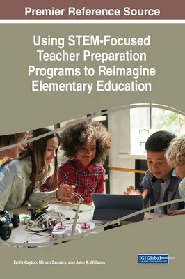 A STEM-fókuszú tanárképzési programok felhasználása az általános iskolai oktatás újragondolásához - Using STEM-Focused Teacher Preparation Programs to Reimagine Elementary Education