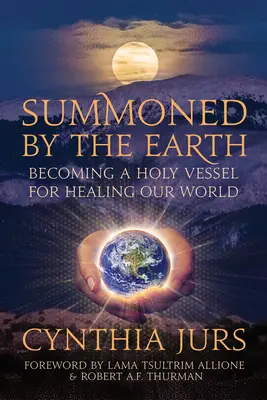 A Föld által megidézve: Szent edényré válni világunk gyógyítására - Summoned by the Earth: Becoming a Holy Vessel for Healing Our World