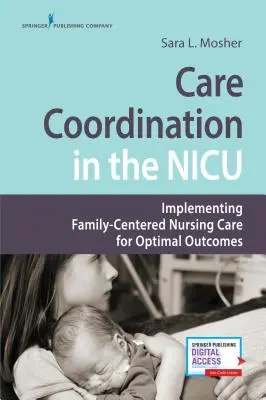 Gondozáskoordináció az újszülött intenzív osztályon: A családközpontú ápolás megvalósítása az optimális eredmények érdekében - Care Coordination in the NICU: Implementing Family-Centered Nursing Care for Optimal Outcomes