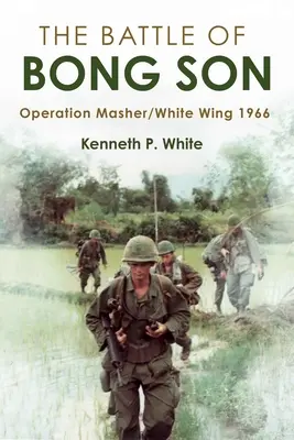 A Bong Son-i csata: Operation Masher/White Wing, 1966 - The Battle of Bong Son: Operation Masher/White Wing, 1966