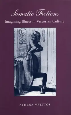 Szomatikus fikciók: A betegség képzelete a viktoriánus kultúrában - Somatic Fictions: Imagining Illness in Victorian Culture