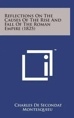 Elmélkedések a Római Birodalom felemelkedésének és bukásának okairól - Reflections on the Causes of the Rise and Fall of the Roman Empire