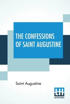 Szent Ágoston vallomásai: E. B. Pusey fordításában. - The Confessions Of Saint Augustine: Translated By E. B. Pusey