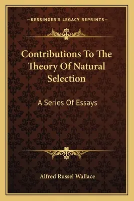 Hozzájárulások a természetes kiválasztás elméletéhez: A Series Of Essays - Contributions To The Theory Of Natural Selection: A Series Of Essays