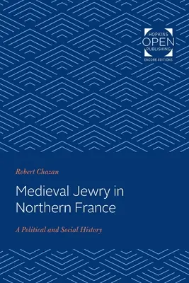 Középkori zsidóság Észak-Franciaországban: Politikai és társadalomtörténet - Medieval Jewry in Northern France: A Political and Social History