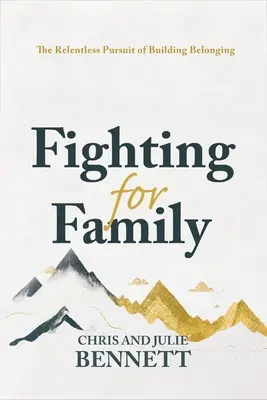 Harc a családért: Az összetartozás építésének könyörtelen hajszolása - Fighting for Family: The Relentless Pursuit of Building Belonging