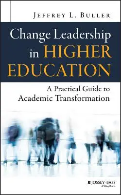 Változásvezetés a felsőoktatásban: Gyakorlati útmutató az akadémiai átalakuláshoz - Change Leadership in Higher Education: A Practical Guide to Academic Transformation