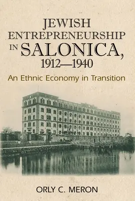 Zsidó vállalkozói tevékenység Szalonikiben, 1912-1940: Egy etnikai gazdaság átalakulóban - Jewish Entrepreneurship in Salonica, 1912-1940: An Ethnic Economy in Transition