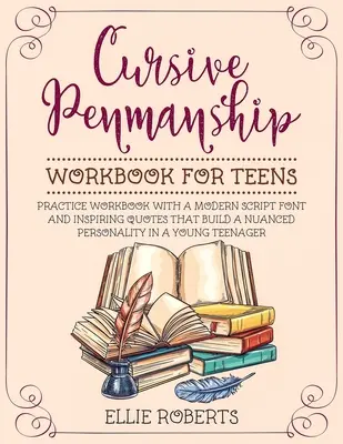 Cursive Penmanship Workbook for Teens: Gyakorlati munkafüzet modern betűtípussal és inspiráló idézetekkel, amelyek egy árnyalt személyiséget építenek a fiatal te-ben. - Cursive Penmanship Workbook for Teens: Practice Workbook with a Modern Script Font and Inspiring Quotes that Build a Nuanced Personality in a Young Te