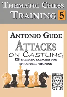 Tematikus sakkoktatás: Könyv - Támadások a sáncolásra - Thematic Chess Training: Book 5 - Attacks on Castling