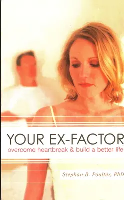 Az ex-faktorod: Túljutni a szívfájdalmon és jobb életet építeni - Your Ex-factor: Overcome Heartbreak & Build a Better Life