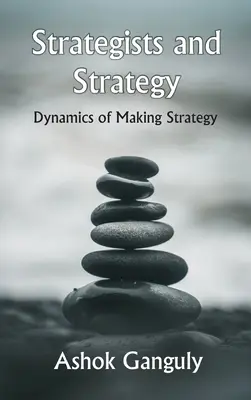 Stratégisták és stratégia: A stratégiaalkotás dinamikája - Strategists And Strategy: Dynamics of Making Strategy