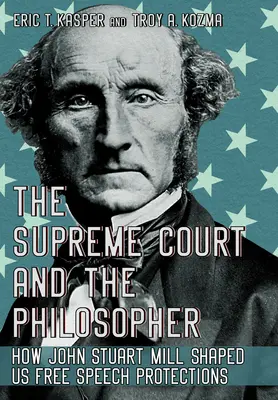 A Legfelsőbb Bíróság és a filozófus: Hogyan alakította John Stuart Mill a szólásszabadság védelmét - The Supreme Court and the Philosopher: How John Stuart Mill Shaped Us Free Speech Protections