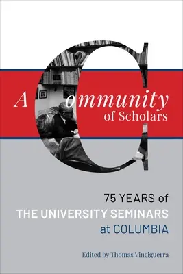 A tudósok közössége: A Columbia egyetemi szemináriumok hetvenöt éve - A Community of Scholars: Seventy-Five Years of the University Seminars at Columbia