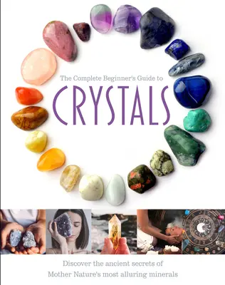 A kristályok teljes kezdő útmutatója - The Complete Beginner's Guide to Crystals