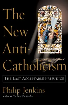 Az új antikatolicizmus: Az utolsó elfogadható előítélet - The New Anti-Catholicism: The Last Acceptable Prejudice