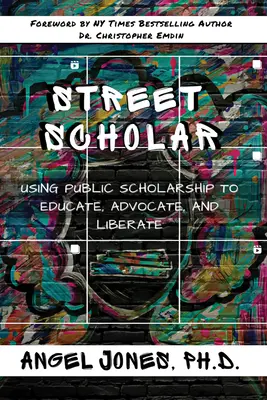 Street Scholar: A nyilvános ösztöndíj felhasználása a nevelésre, az érdekérvényesítésre és a felszabadításra - Street Scholar: Using Public Scholarship to Educate, Advocate, and Liberate