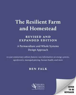 Az ellenálló farm és tanya, átdolgozott és bővített kiadás: 20 év permakultúra és teljes rendszerű tervezés - The Resilient Farm and Homestead, Revised and Expanded Edition: 20 Years of Permaculture and Whole Systems Design