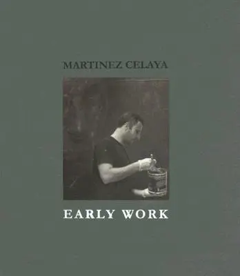 Martinez Celaya: Cinezaya Martinez: Korai munkák - Martinez Celaya: Early Work